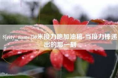 琼中50米接力跑加油稿-当接力棒递出的那一刻