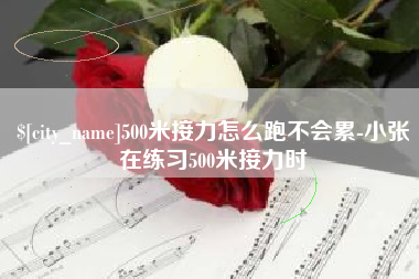 琼中500米接力怎么跑不会累-小张在练习500米接力时