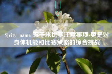 琼中五千米比赛注意事项-更是对身体机能和比赛策略的综合挑战