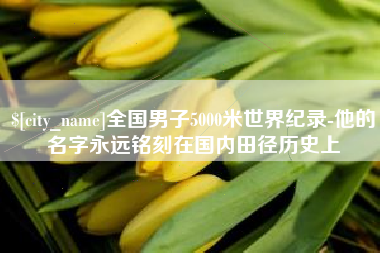 琼中全国男子5000米世界纪录-他的名字永远铭刻在国内田径历史上