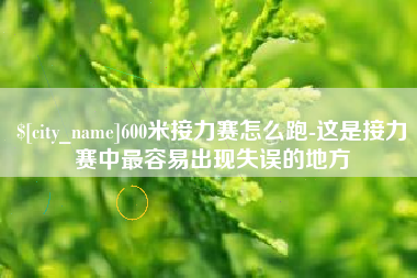 琼中600米接力赛怎么跑-这是接力赛中最容易出现失误的地方