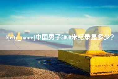琼中中国男子5000米纪录是多少？