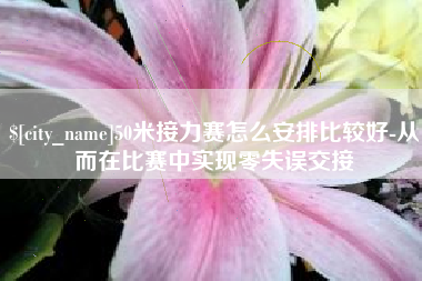 琼中50米接力赛怎么安排比较好-从而在比赛中实现零失误交接