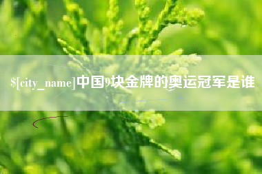琼中中国9块金牌的奥运冠军是谁