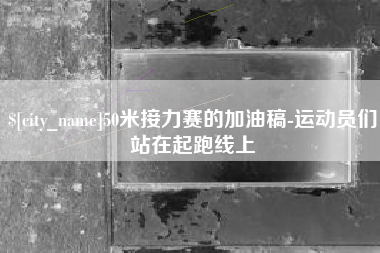 琼中50米接力赛的加油稿-运动员们站在起跑线上