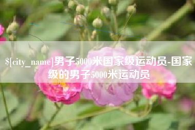 琼中男子5000米国家级运动员-国家级的男子5000米运动员