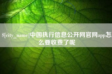 琼中中国执行信息公开网官网app怎么要收费了呢