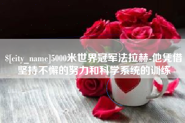 琼中5000米世界冠军法拉赫-他凭借坚持不懈的努力和科学系统的训练