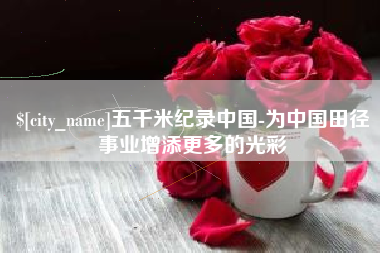 琼中五千米纪录中国-为中国田径事业增添更多的光彩