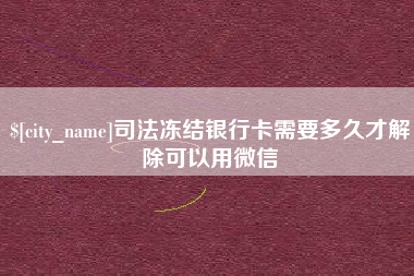 琼中司法冻结银行卡需要多久才解除可以用微信